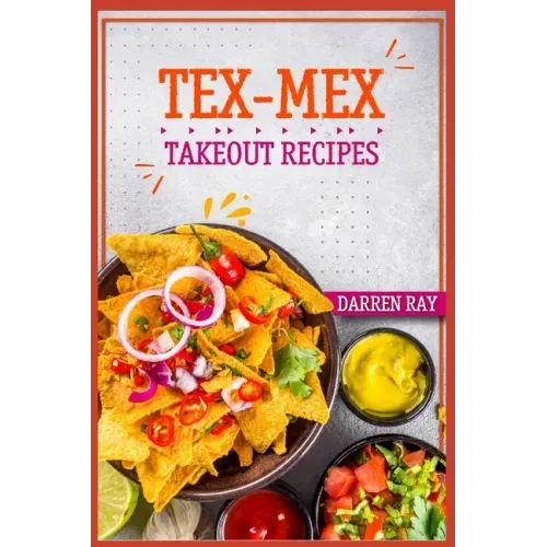 Tex-Mex Takeout Recipes: Homemade Tex-Mex Recipes You Should Try (2022 Cookbook for Beginners) - Paperback