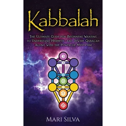 Kabbalah: The Ultimate Guide for Beginners Wanting to Understand Hermetic and Jewish Qabalah Along with the Power of Mysticism - Hardcover