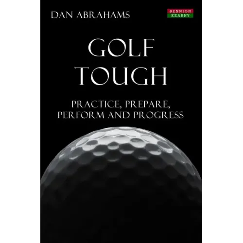 Golf Tough: Practice, Prepare, Perform and Progress - Paperback