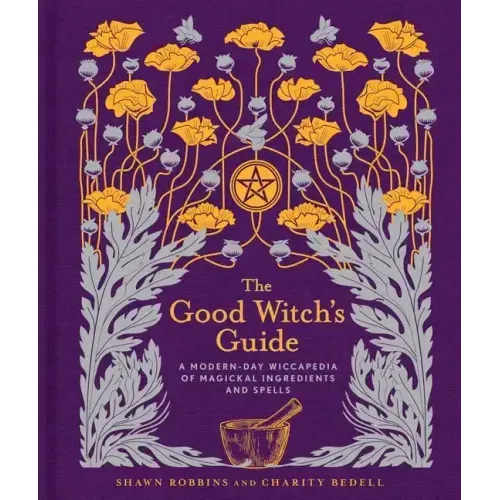 The Good Witch's Guide: A Modern-Day Wiccapedia of Magickal Ingredients and Spells - Hardcover