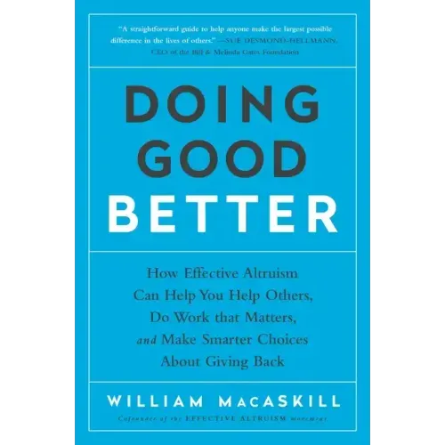 Doing Good Better: How Effective Altruism Can Help You Help Others, Do Work That Matters, and Make Smarter Choices about Giving Back - Paperback