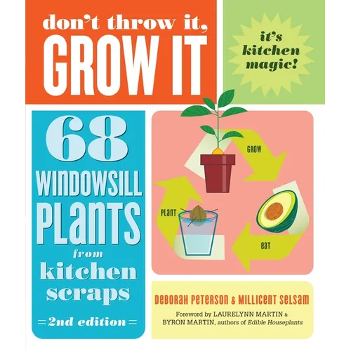 Don't Throw It, Grow It, 2nd Edition: 68 Windowsill Plants from Kitchen Scraps - Paperback