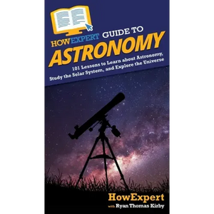 HowExpert Guide to Astronomy: 101 Lessons to Learn about Astronomy, Study the Solar System, and Explore the Universe - Hardcover
