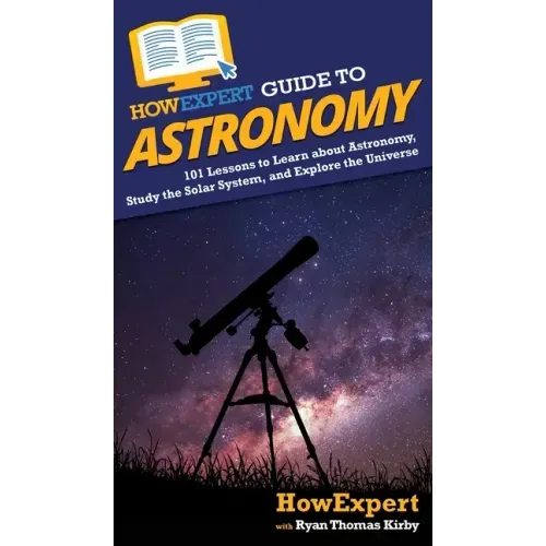 HowExpert Guide to Astronomy: 101 Lessons to Learn about Astronomy, Study the Solar System, and Explore the Universe - Hardcover
