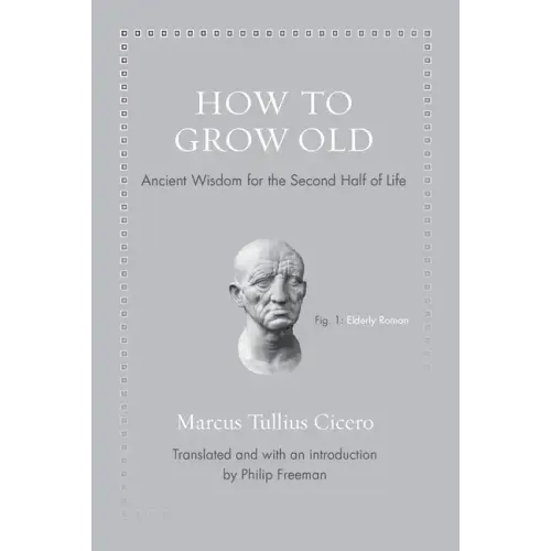 How to Grow Old: Ancient Wisdom for the Second Half of Life - Hardcover