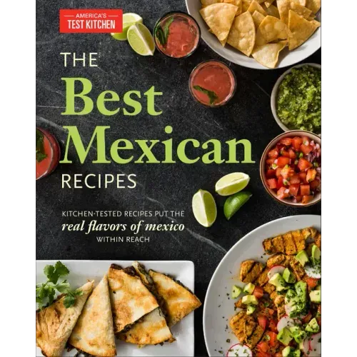 The Best Mexican Recipes: Kitchen-Tested Recipes Put the Real Flavors of Mexico Within Reach - Paperback