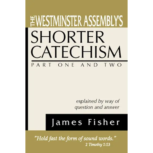 The Westminster Assembly's Shorter Catechism Explained by Way of Question and Answer, Part I and II - Paperback