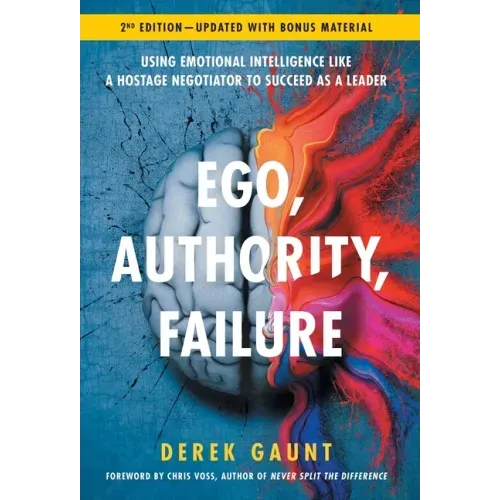 Ego, Authority, Failure: Using Emotional Intelligence like a Hostage Negotiator to Succeed as a Leader - 2nd Edition - Hardcover