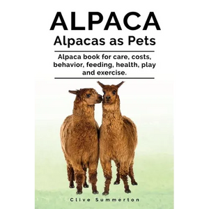 Alpaca. Alpacas as Pets. Alpaca book for care, costs, behavior, feeding, health, play and exercise. - Paperback