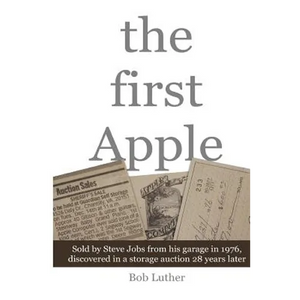 The First Apple: Sold by Steve Jobs from his garage in 1976, discovered in a storage auction 28 years later - Paperback