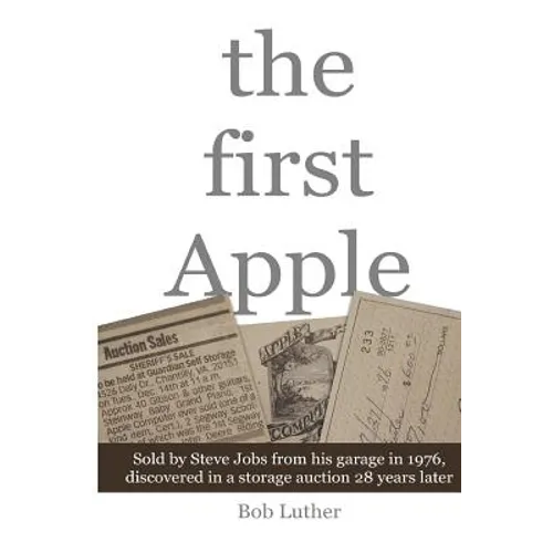 The First Apple: Sold by Steve Jobs from his garage in 1976, discovered in a storage auction 28 years later - Paperback
