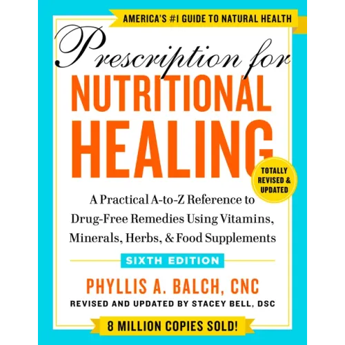 Prescription for Nutritional Healing, Sixth Edition: A Practical A-To-Z Reference to Drug-Free Remedies Using Vitamins, Minerals, Herbs, & Food Supple - Paperback
