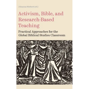 Activism, Bible, and Research-Based Teaching: Practical Approaches for the Global Biblical Studies Classroom - Hardcover