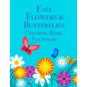 Easy Flowers & Butterflies Coloring Book For Seniors: Ideal for Seniors and Adults With Dementia - Paperback