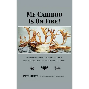 Me Caribou Is On Fire: International Adventures of An Alaskan Hunting Guide - Hardcover