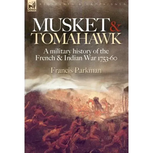 Musket & Tomahawk: A Military History of the French & Indian War, 1753-1760 - Hardcover