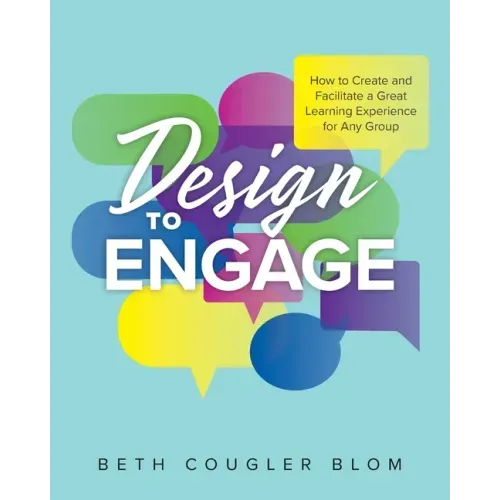 Design to Engage: How to Create and Facilitate a Great Learning Experience for Any Group - Paperback