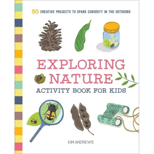 Exploring Nature Activity Book for Kids: 50 Creative Projects to Spark Curiosity in the Outdoors - Paperback