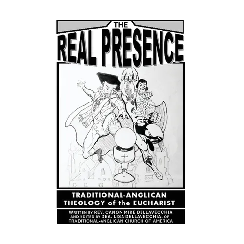 The Real Presence: Traditional Anglican Theology of the Eucharist - Hardcover