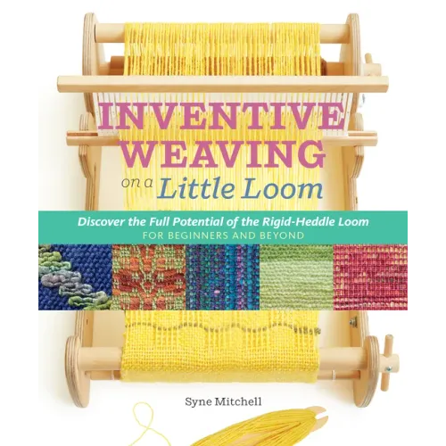 Inventive Weaving on a Little Loom: Discover the Full Potential of the Rigid-Heddle Loom, for Beginners and Beyond - Paperback