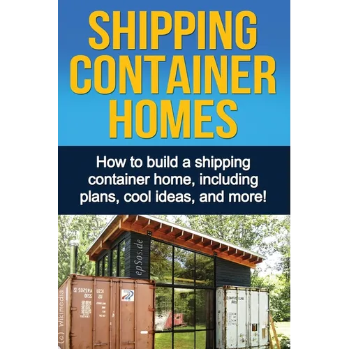 Shipping Container Homes: How to build a shipping container home, including plans, cool ideas, and more! - Paperback