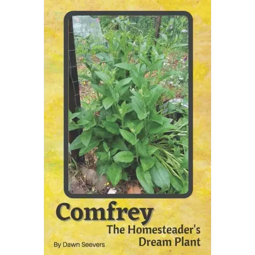 Comfrey The Homesteader's Dream Plant - How to Grow and Use in the Garden, with Animals, Medicinally, and More - Paperback