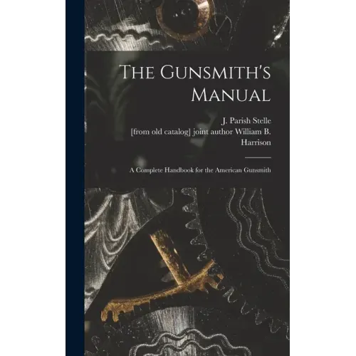 The Gunsmith's Manual; a Complete Handbook for the American Gunsmith - Hardcover