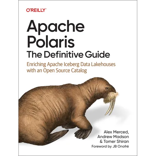 Apache Polaris: The Definitive Guide: Enriching Apache Iceberg Data Lakehouses with an Open Source Catalog - Paperback