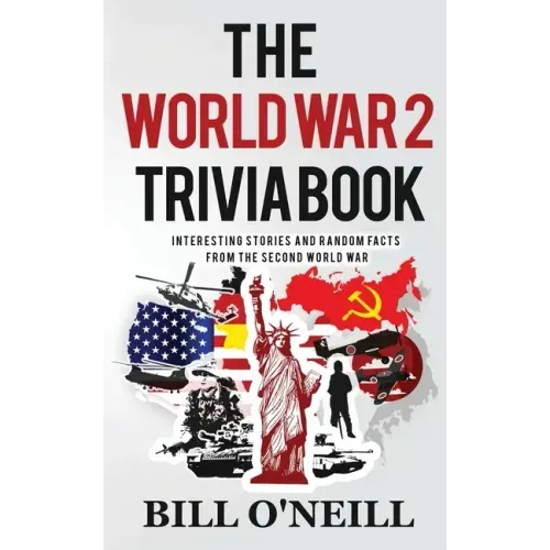 The World War 2 Trivia Book: Interesting Stories and Random Facts from the Second World War - Paperback