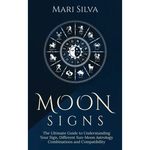 Moon Signs: The Ultimate Guide to Understanding Your Sign, Different Sun-Moon Astrology Combinations, and Compatibility - Hardcover