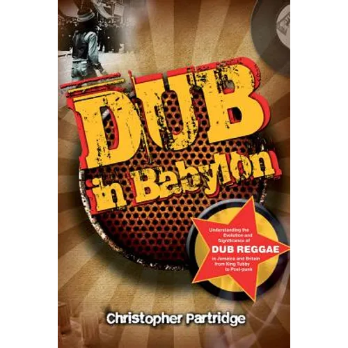 Dub in Babylon: Understanding the Evolution and Significance of Dub Reggae in Jamaica and Britain from King Tubby to Post-Punk - Paperback