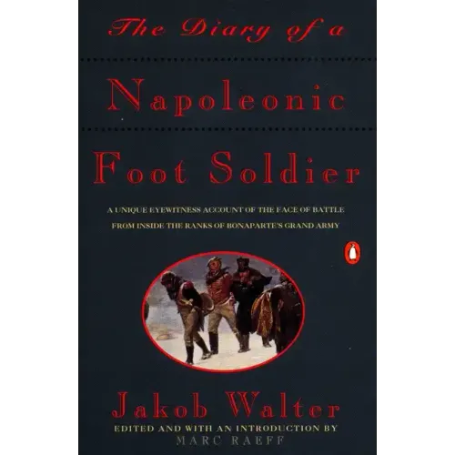 The Diary of a Napoleonic Foot Soldier: A Unique Eyewitness Account of the Face of Battle from Inside the Ranks of Bonaparte's Grand Army - Paperback