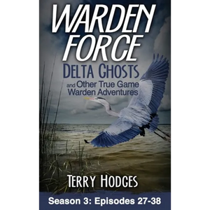 Warden Force: Delta Ghosts and Other True Game Warden Adventures: Episodes 27-38 - Hardcover