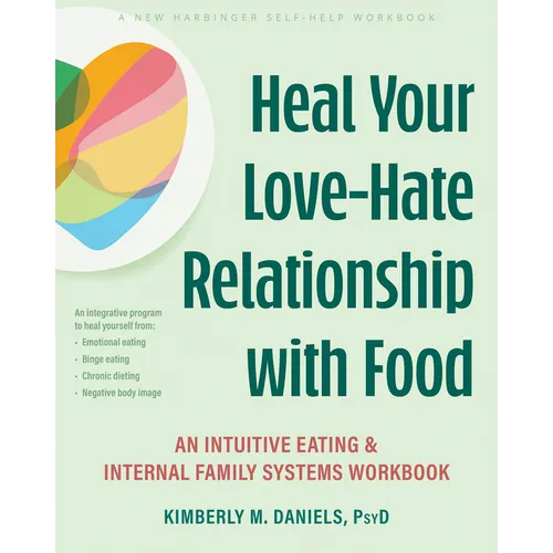 Heal Your Love-Hate Relationship with Food: An Intuitive Eating and Internal Family Systems Workbook - Paperback