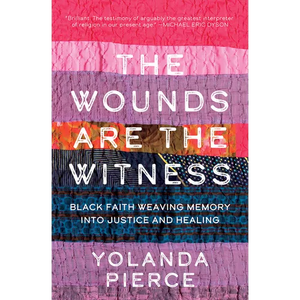 The Wounds Are the Witness: Black Faith Weaving Memory Into Justice and Healing - Hardcover