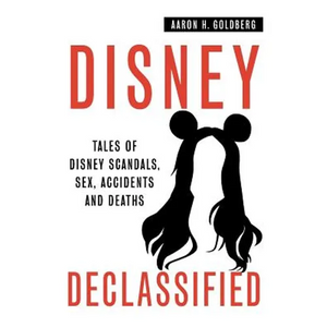 Disney Declassified: Tales of Real Life Disney Scandals, Sex, Accidents and Deaths - Paperback