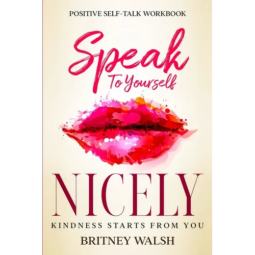 Positive Self-Talk Workbook: Speak To Yourself Nicely - Kindness Starts From You - Paperback