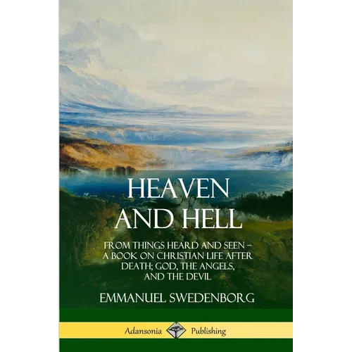 Heaven and Hell: From Things Heard and Seen, A Book on Christian Life After Death; God, the Angels, and the Devil - Paperback