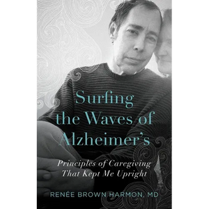 Surfing the Waves of Alzheimer's: Principles of Caregiving That Kept Me Upright - Paperback