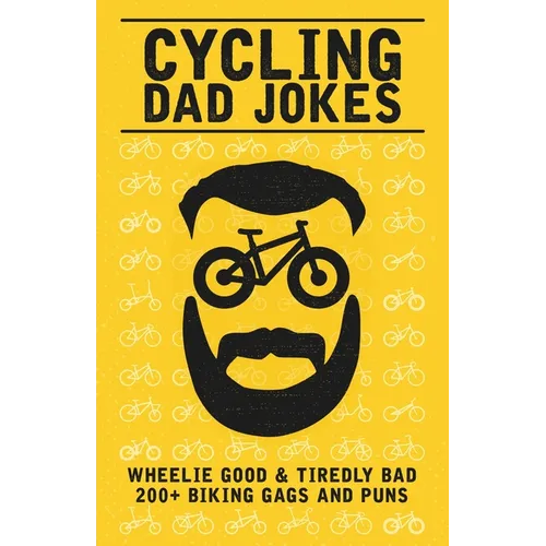 Cycling Dad Jokes: Wheelie Good & Tiredly Bad 200+ Biking Gags and Puns - Paperback