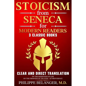 Stoicism from Seneca for Modern Readers - 3 Classic Books: Clear and Direct Translation of On the Shortness of Life, On the Firmness of the Wise, and - Paperback