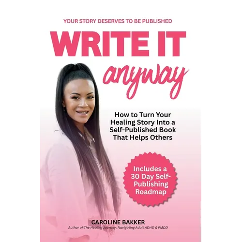 Write It Anyway: How to Turn Your Healing Story Into a Self Published Book That Helps Others - Paperback