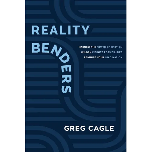 Reality Benders: Harness the Power of Emotion, Unlock Infinite Possibilities, & Reignite Your Imagination - Paperback