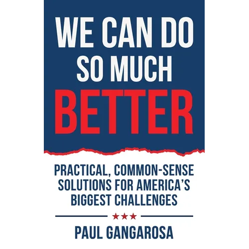 We Can Do So Much Better: Practical, Common-Sense Solutions for America's Biggest Challenges - Paperback