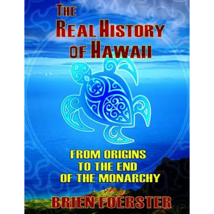 The Real History Of Hawaii: From Origins To The End Of Monarchy - Paperback