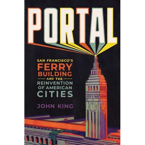 Portal: San Francisco's Ferry Building and the Reinvention of American Cities - Hardcover