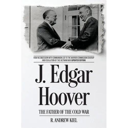 J. Edgar Hoover the Father of the Cold War: How His Obsession with Communism Led to the Warren Commission Coverup and Escalation of the Vietnam War (U - Paperback