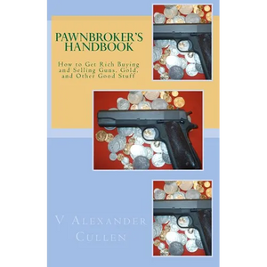Pawnbroker's Handbook: How to Get Rich Buying and Selling Guns, Gold, and Other Good Stuff - Paperback
