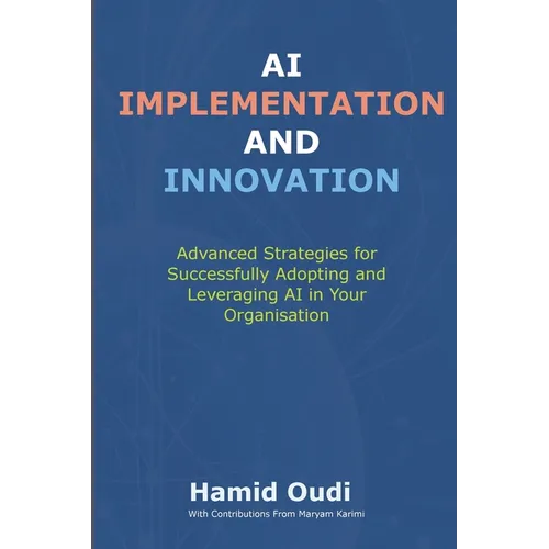 AI Implementation and Innovation: Advanced Strategies for Successfully Adopting and Leveraging AI in Your Organisation - Paperback