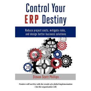 Control Your ERP Destiny: Reduce Project Costs, Mitigate Risks, and Design Better Business Solutions - Paperback